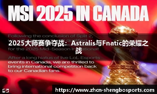 2025大师赛争夺战:Astralis与Fnatic的荣耀之战
