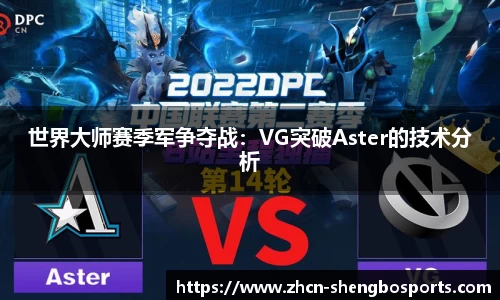 世界大师赛季军争夺战:VG突破Aster的技术分析